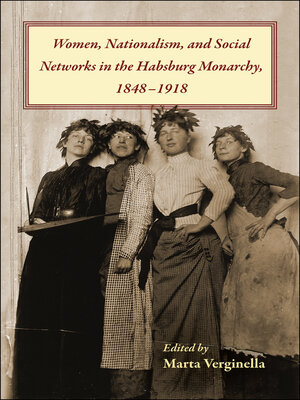 cover image of Women, Nationalism, and Social Networks in the Habsburg Monarchy, 1848–1918